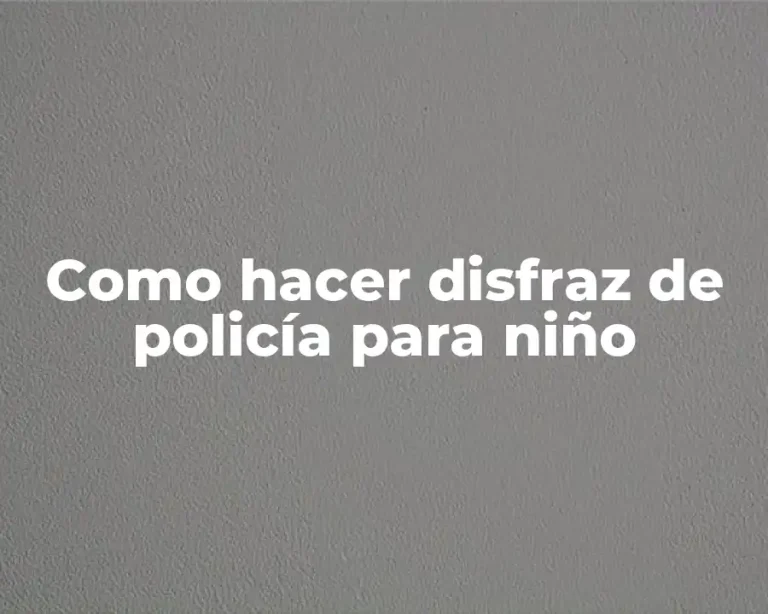 Como hacer disfraz de policía para niño