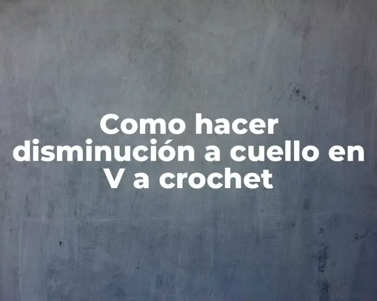 Como hacer disminución a cuello en V a crochet