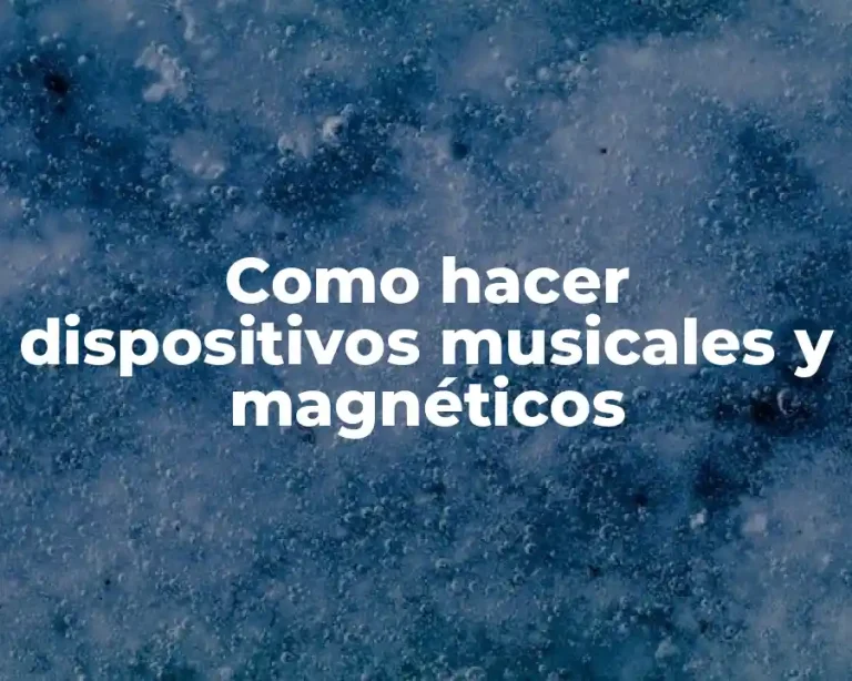 Como hacer dispositivos musicales y magnéticos