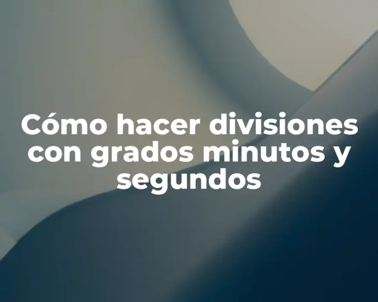 Cómo hacer divisiones con grados minutos y segundos