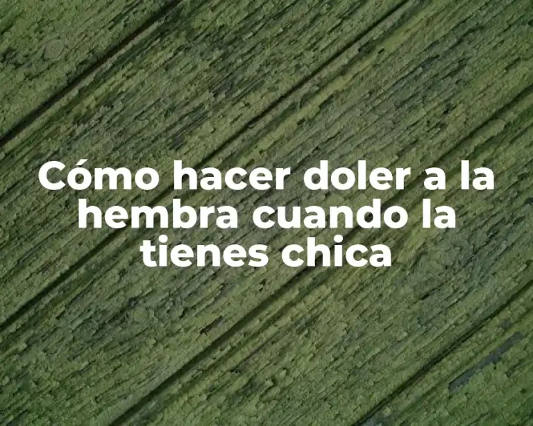 Cómo hacer doler a la hembra cuando la tienes chica