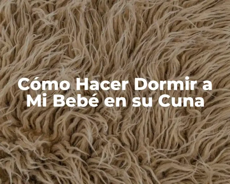 Cómo Hacer Dormir a Mi Bebé en su Cuna