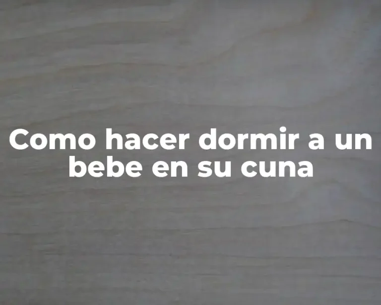 Como hacer dormir a un bebe en su cuna