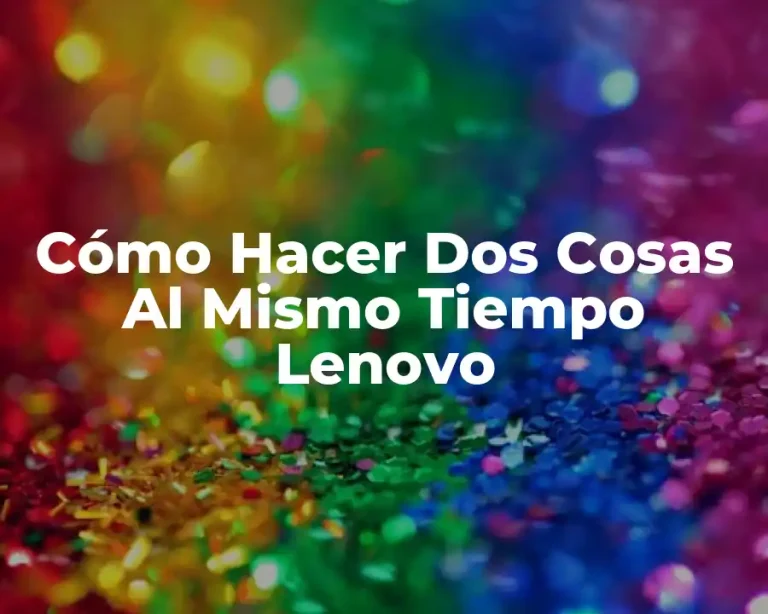 Cómo Hacer Dos Cosas Al Mismo Tiempo Lenovo