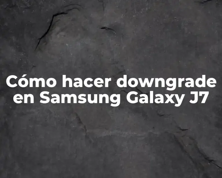 Cómo hacer downgrade en Samsung Galaxy J7