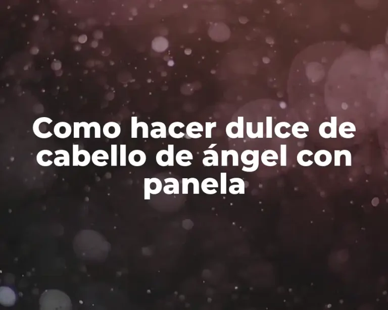 Como hacer dulce de cabello de ángel con panela