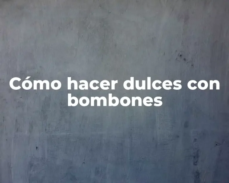 Cómo hacer dulces con bombones