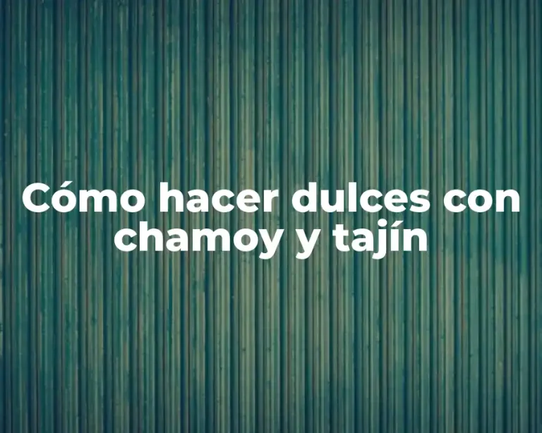 Cómo hacer dulces con chamoy y tajín