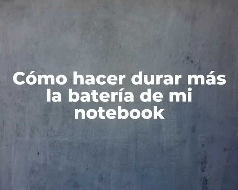 Cómo hacer durar más la batería de mi notebook