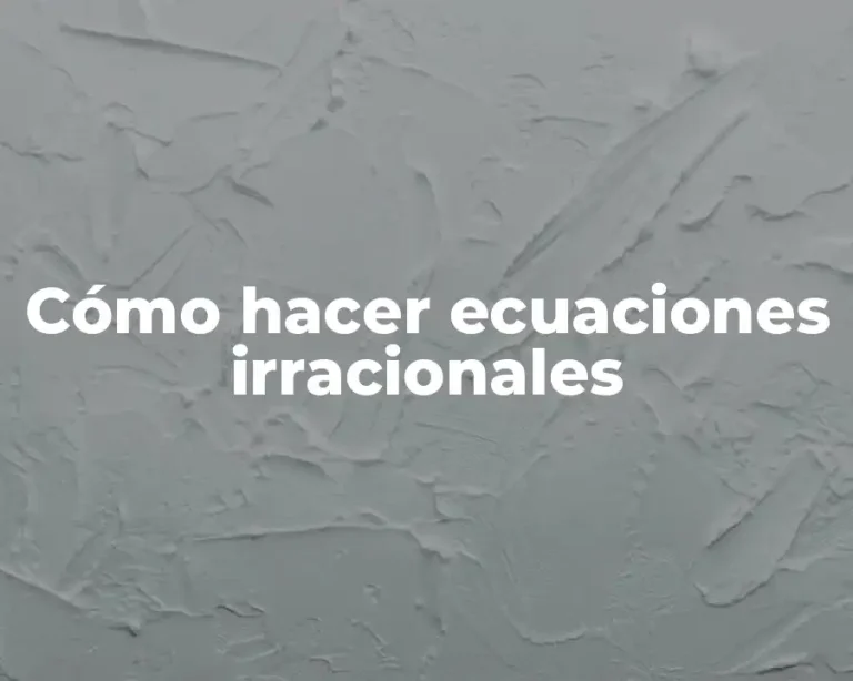Cómo hacer ecuaciones irracionales