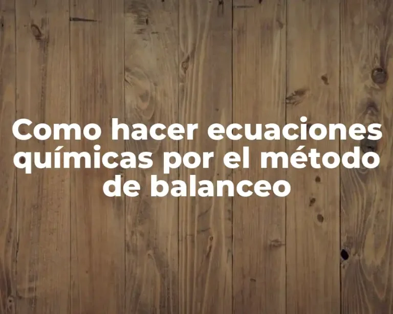 Como hacer ecuaciones químicas por el método de balanceo