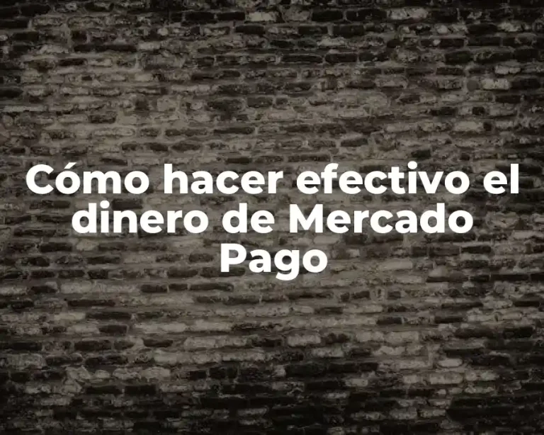 Cómo hacer efectivo el dinero de Mercado Pago
