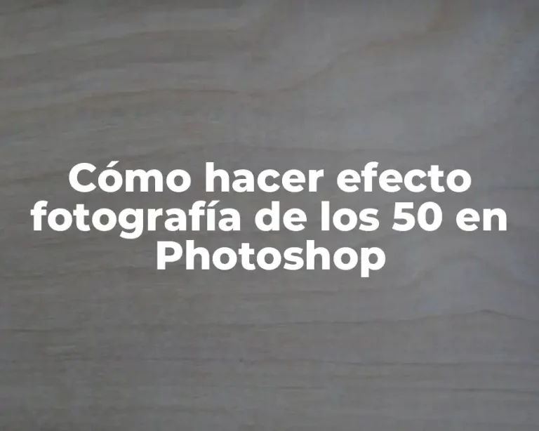 Cómo hacer efecto fotografía de los 50 en Photoshop