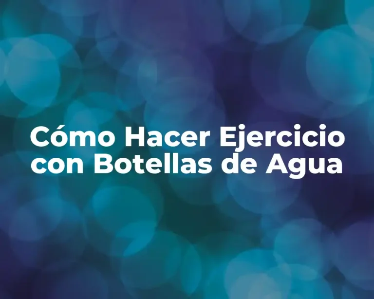 Cómo Hacer Ejercicio con Botellas de Agua