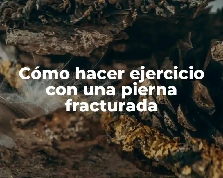 Cómo hacer ejercicio con una pierna fracturada