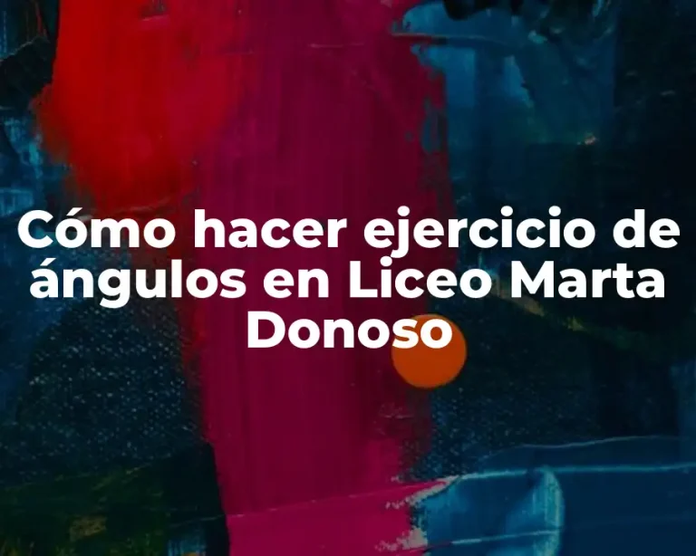 Cómo hacer ejercicio de ángulos en Liceo Marta Donoso