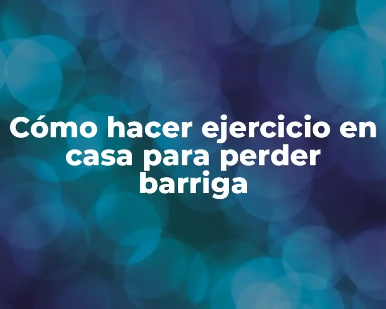 Cómo hacer ejercicio en casa para perder barriga
