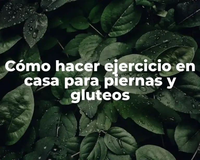 Cómo hacer ejercicio en casa para piernas y gluteos