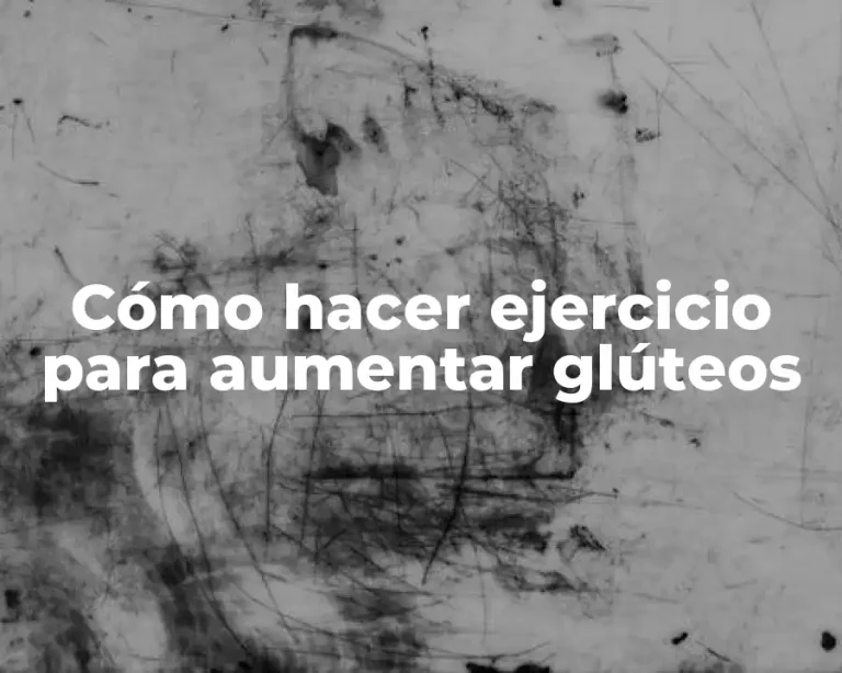 Cómo hacer ejercicio para aumentar glúteos