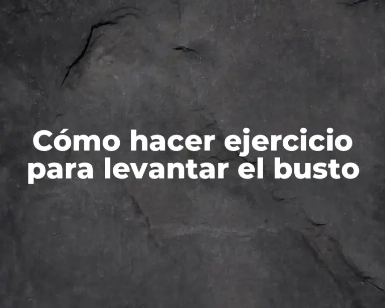 Cómo hacer ejercicio para levantar el busto