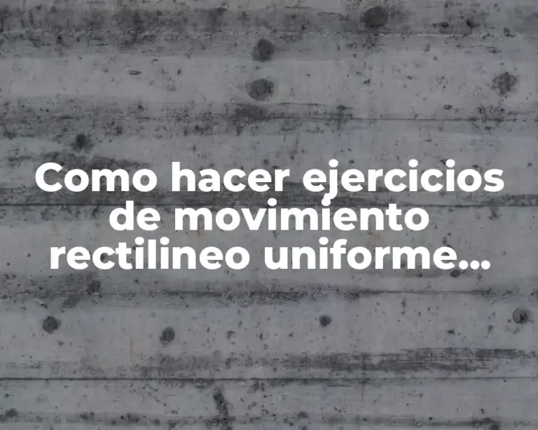 Como hacer ejercicios de movimiento rectilineo uniforme variado