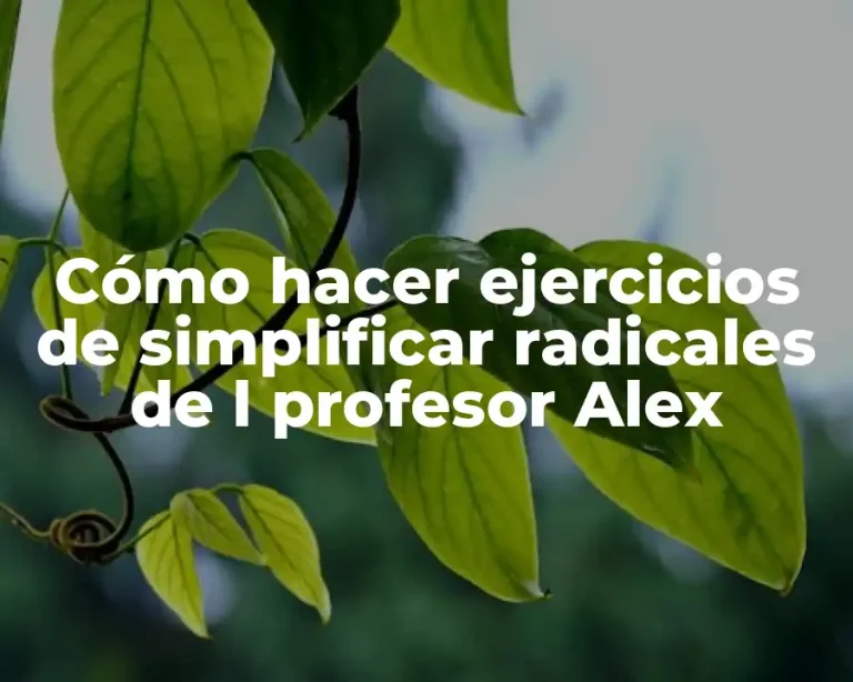 Cómo hacer ejercicios de simplificar radicales de l profesor Alex