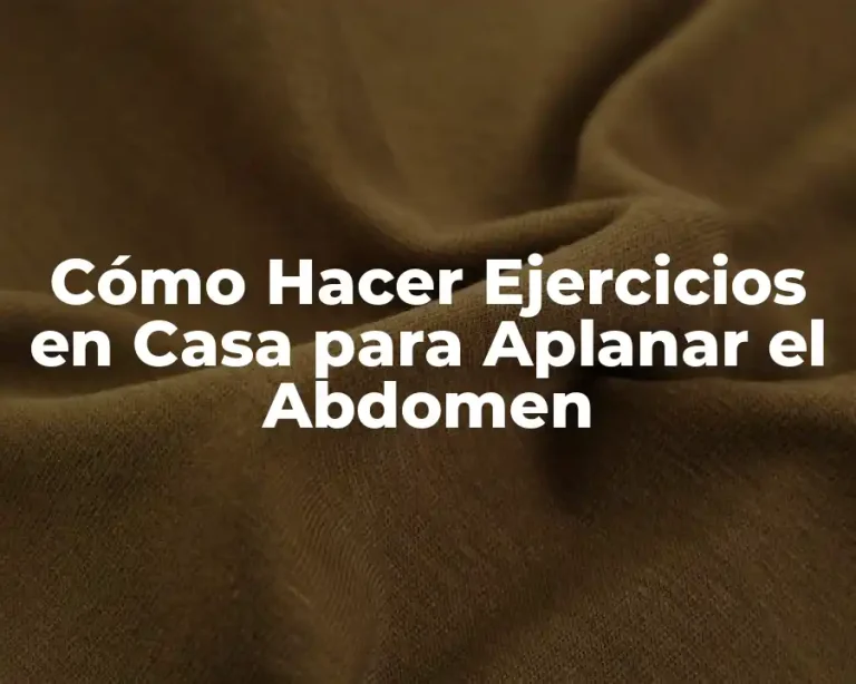 Cómo Hacer Ejercicios en Casa para Aplanar el Abdomen