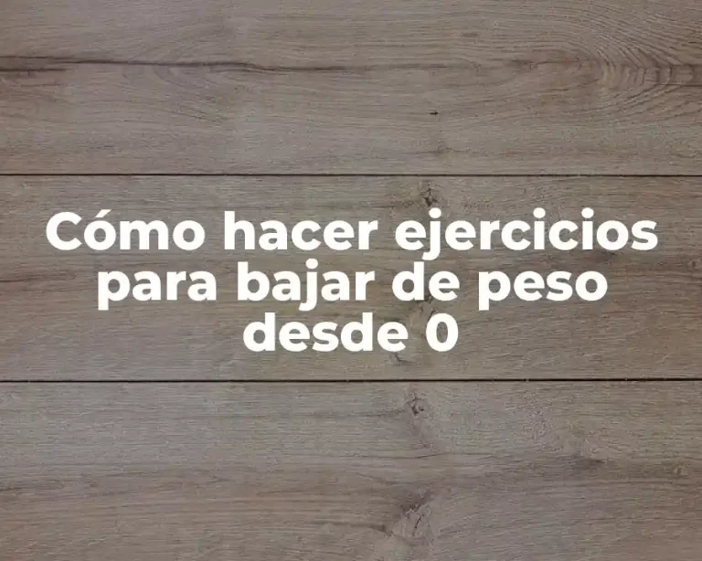 Cómo hacer ejercicios para bajar de peso desde 0