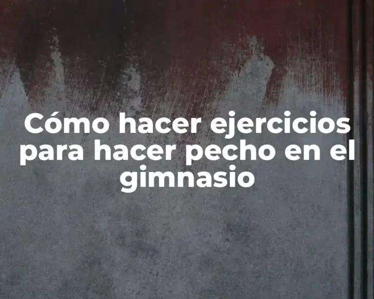 Cómo hacer ejercicios para hacer pecho en el gimnasio