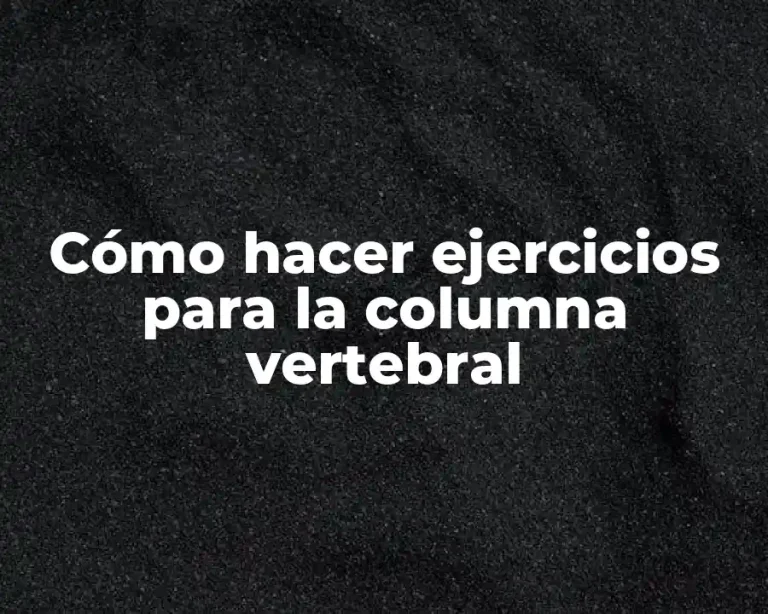 Cómo hacer ejercicios para la columna vertebral