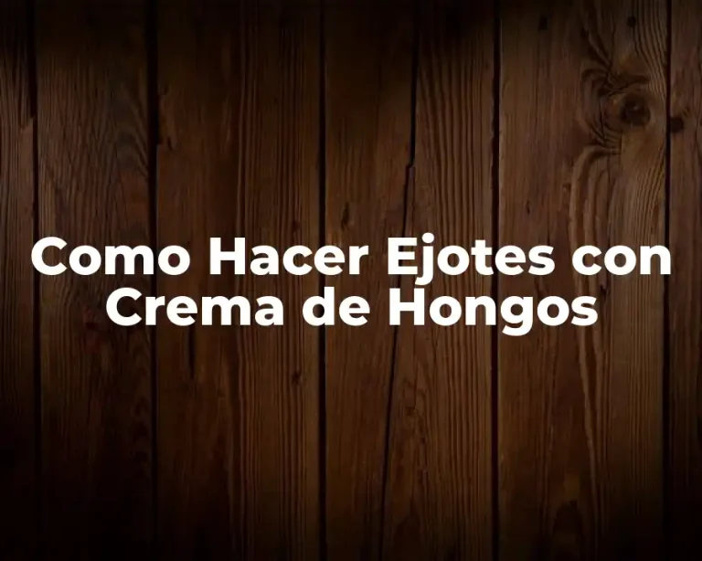 Como Hacer Ejotes con Crema de Hongos