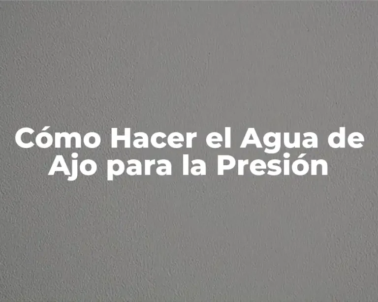Cómo Hacer el Agua de Ajo para la Presión