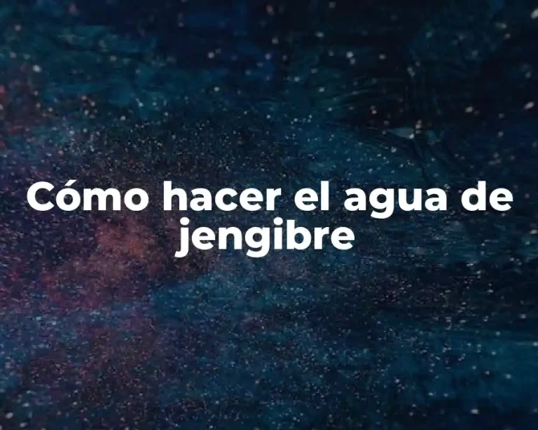 Cómo hacer el agua de jengibre