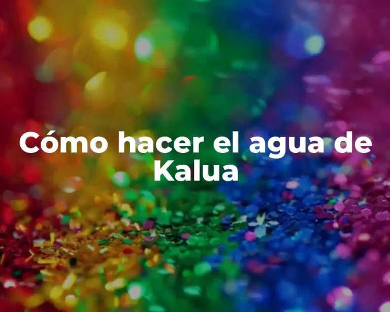 Cómo hacer el agua de Kalua