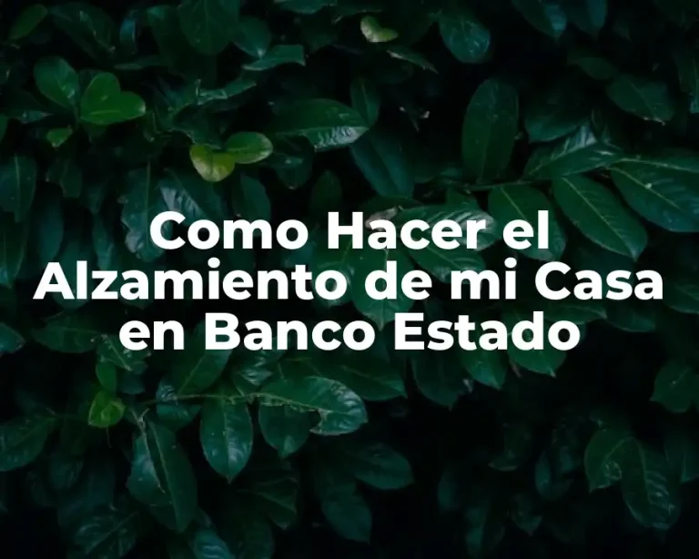 Como Hacer el Alzamiento de mi Casa en Banco Estado