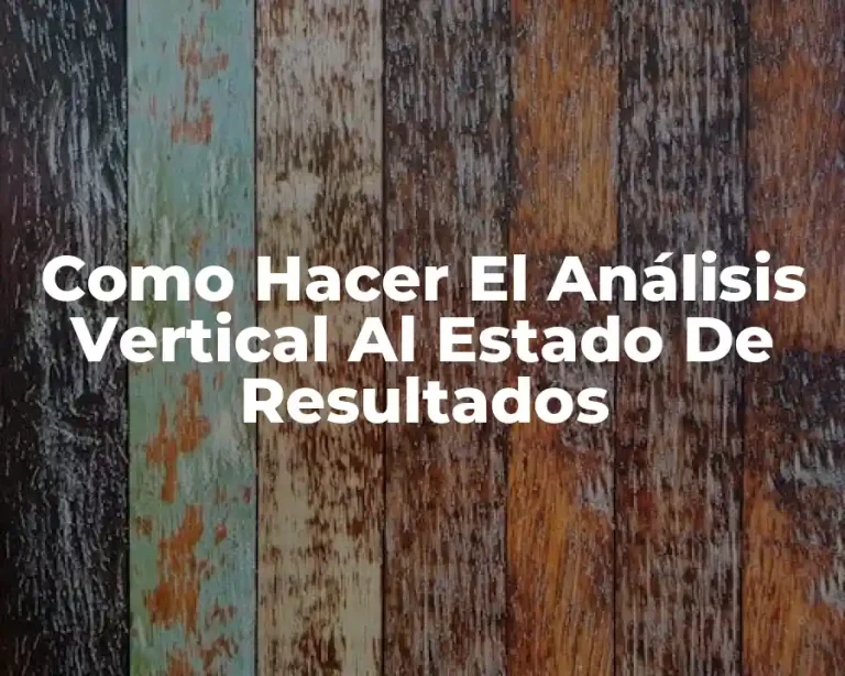 Como Hacer El Análisis Vertical Al Estado De Resultados