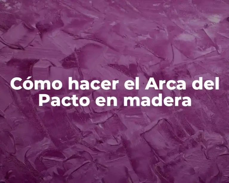 Cómo hacer el Arca del Pacto en madera