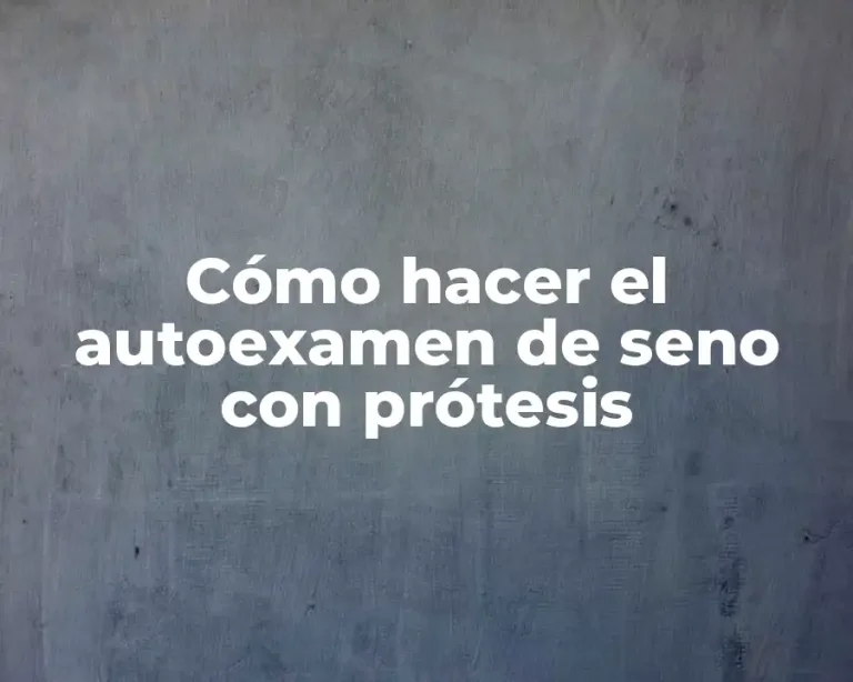 Cómo hacer el autoexamen de seno con prótesis
