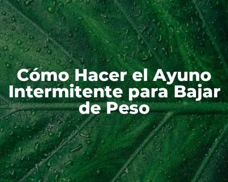 Cómo Hacer el Ayuno Intermitente para Bajar de Peso