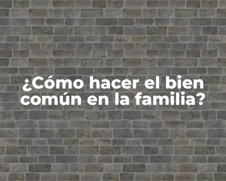 ¿Cómo hacer el bien común en la familia?