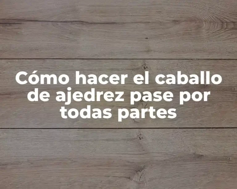 Cómo hacer el caballo de ajedrez pase por todas partes