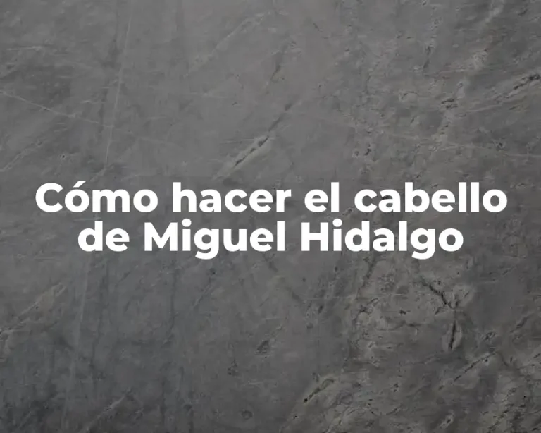 Cómo hacer el cabello de Miguel Hidalgo