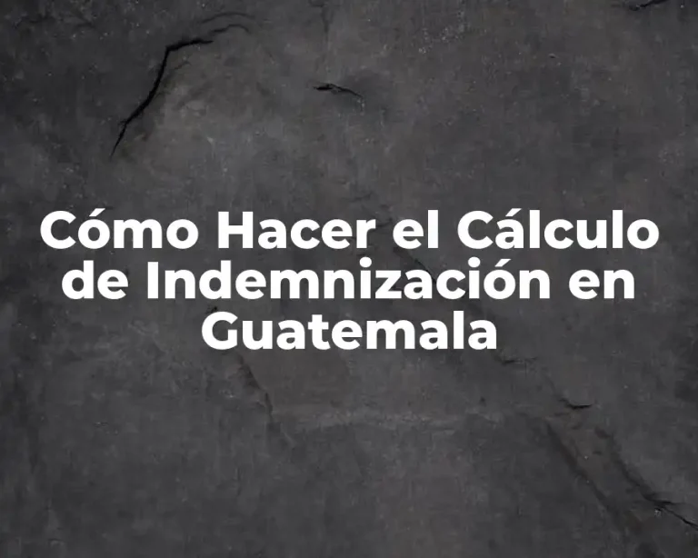 Cómo Hacer el Cálculo de Indemnización en Guatemala