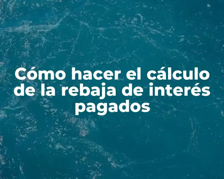 Cómo hacer el cálculo de la rebaja de interés pagados
