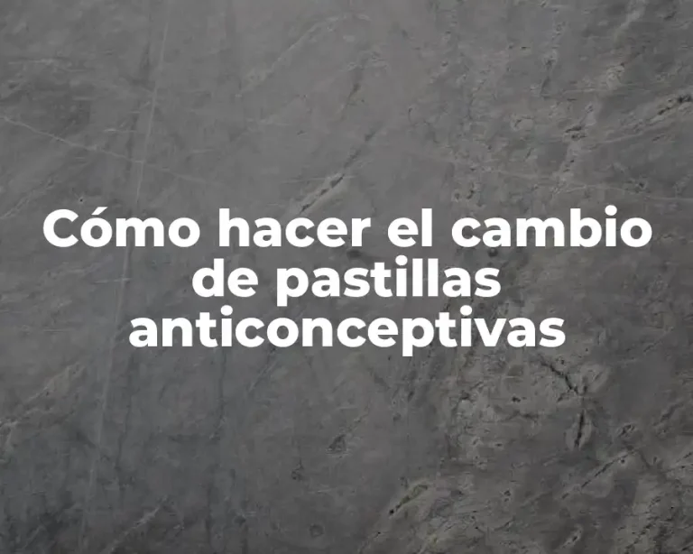 Cómo hacer el cambio de pastillas anticonceptivas