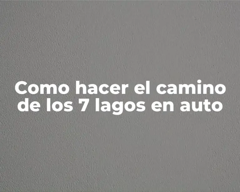 Como hacer el camino de los 7 lagos en auto