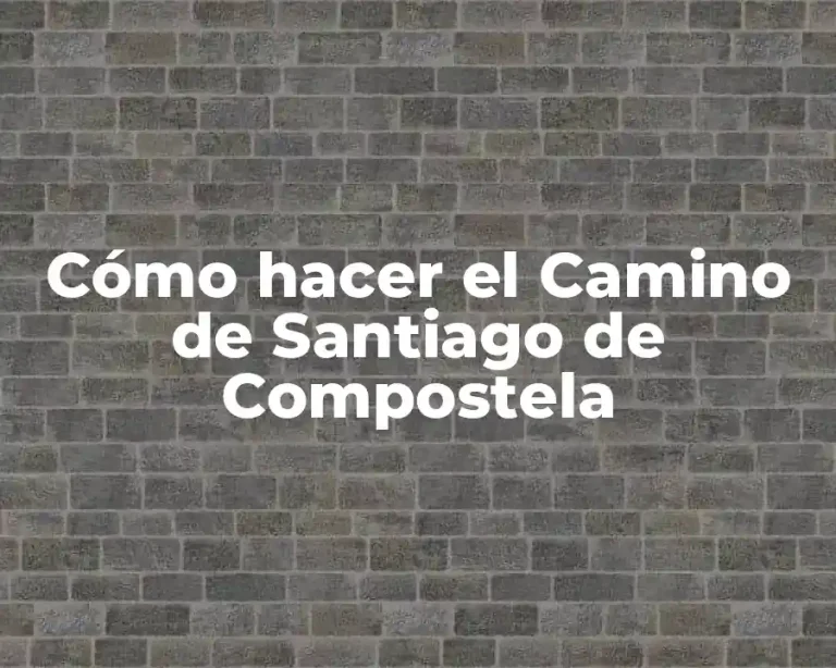 Cómo hacer el Camino de Santiago de Compostela
