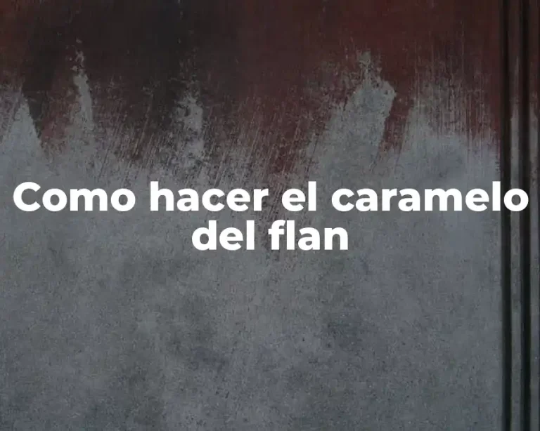 Como hacer el caramelo del flan