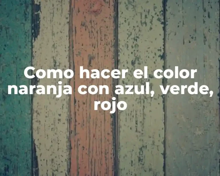 Como hacer el color naranja con azul, verde, rojo