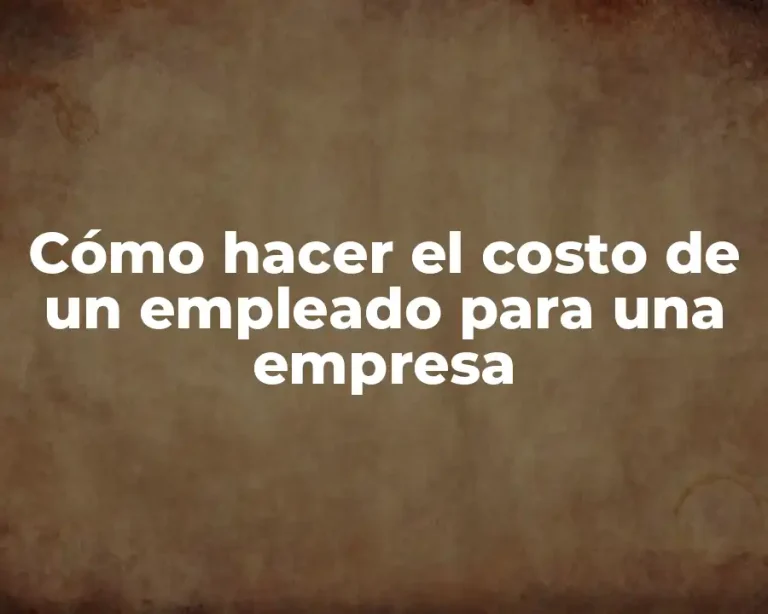 Cómo hacer el costo de un empleado para una empresa
